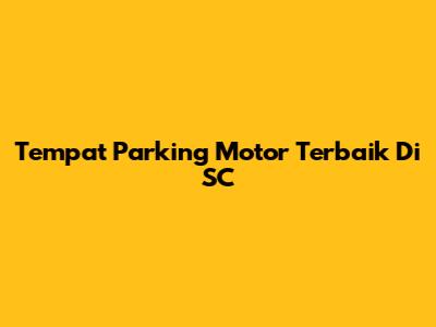 Tempat Parking Motor Terbaik Di SC