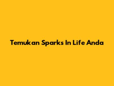 Temukan "Sparks In Life" Anda