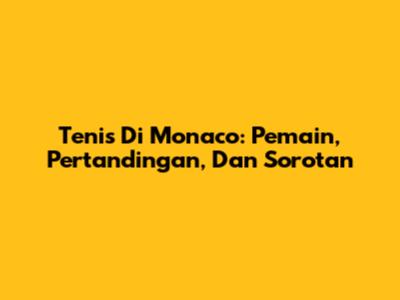 Tenis Di Monaco: Pemain, Pertandingan, Dan Sorotan