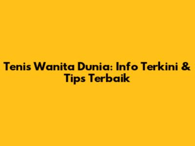 Tenis Wanita Dunia: Info Terkini & Tips Terbaik
