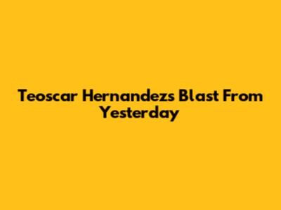 Teoscar Hernandez's Blast From Yesterday