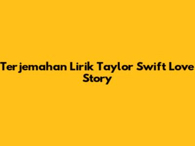 Terjemahan Lirik Taylor Swift "Love Story"
