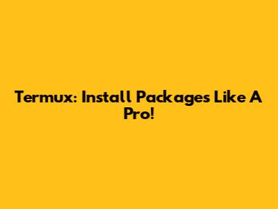 Termux: Install Packages Like A Pro!