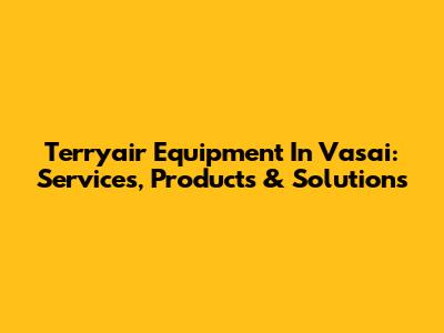 Terryair Equipment In Vasai: Services, Products & Solutions