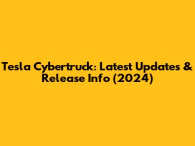 Tesla Cybertruck: Latest Updates & Release Info (2024)