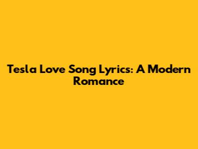 Tesla Love Song Lyrics: A Modern Romance