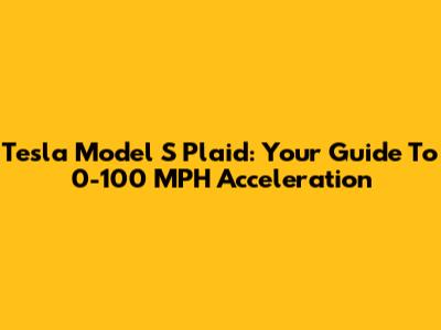 Tesla Model S Plaid: Your Guide To 0-100 MPH Acceleration