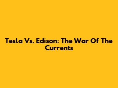 Tesla Vs. Edison: The War Of The Currents