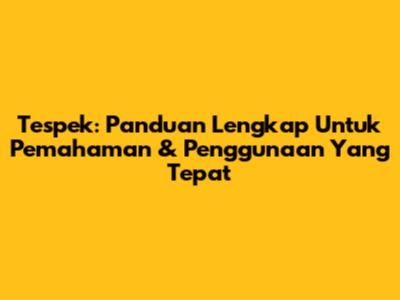 Tespek: Panduan Lengkap Untuk Pemahaman & Penggunaan Yang Tepat