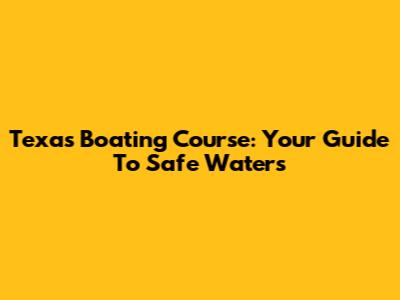 Texas Boating Course: Your Guide To Safe Waters