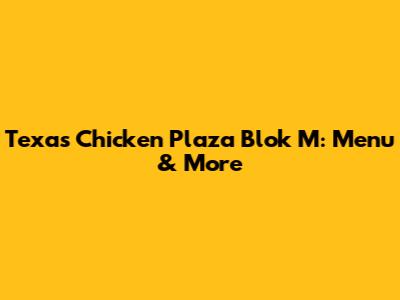 Texas Chicken Plaza Blok M: Menu & More