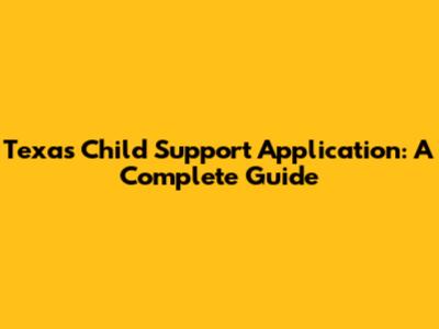 Texas Child Support Application: A Complete Guide