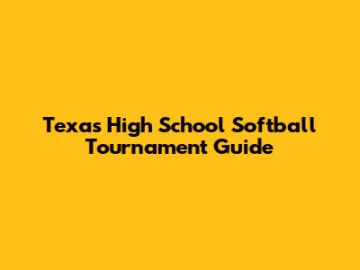 Texas High School Softball Tournament Guide