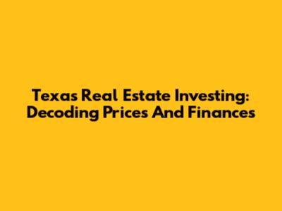 Texas Real Estate Investing: Decoding Prices And Finances