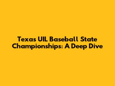 Texas UIL Baseball State Championships: A Deep Dive