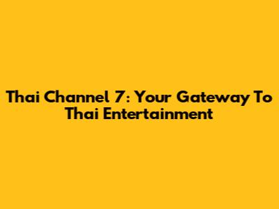 Thai Channel 7: Your Gateway To Thai Entertainment