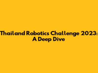 Thailand Robotics Challenge 2023: A Deep Dive