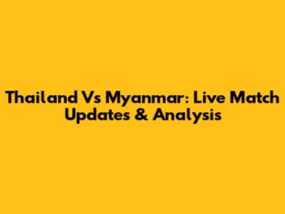 Thailand Vs Myanmar: Live Match Updates & Analysis