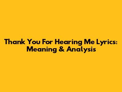 Thank You For Hearing Me Lyrics: Meaning & Analysis