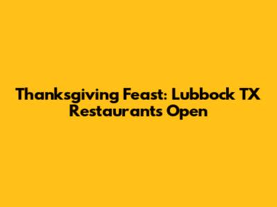 Thanksgiving Feast: Lubbock TX Restaurants Open