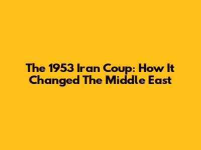 The 1953 Iran Coup: How It Changed The Middle East