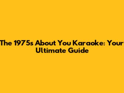 The 1975's 'About You' Karaoke: Your Ultimate Guide