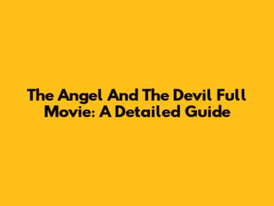 The Angel And The Devil Full Movie: A Detailed Guide