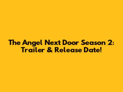 The Angel Next Door Season 2: Trailer & Release Date!