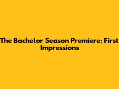 The Bachelor Season Premiere: First Impressions