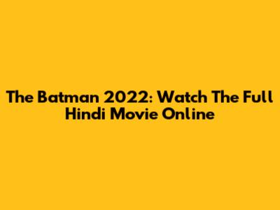 The Batman 2022: Watch The Full Hindi Movie Online