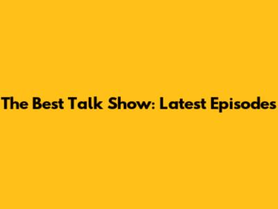 The Best Talk Show: Latest Episodes