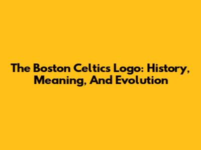 The Boston Celtics Logo: History, Meaning, And Evolution