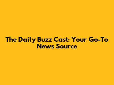 The Daily Buzz Cast: Your Go-To News Source