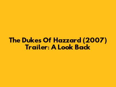 The Dukes Of Hazzard (2007) Trailer: A Look Back