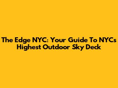 The Edge NYC: Your Guide To NYC's Highest Outdoor Sky Deck