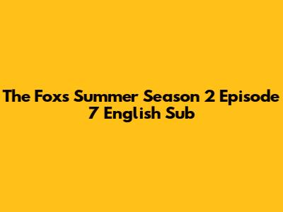 The Fox's Summer Season 2 Episode 7 English Sub