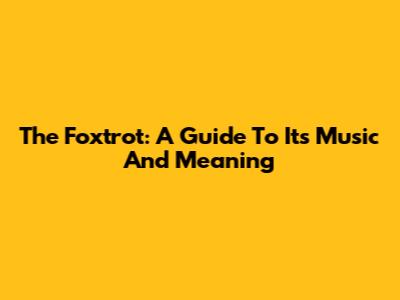 The Foxtrot: A Guide To Its Music And Meaning