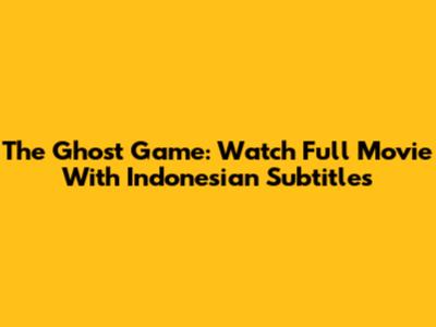 The Ghost Game: Watch Full Movie With Indonesian Subtitles