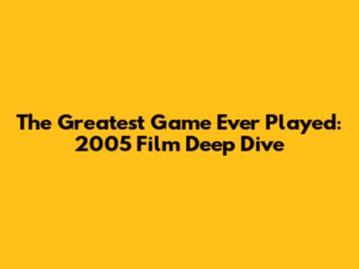 The Greatest Game Ever Played: 2005 Film Deep Dive