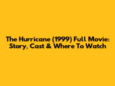The Hurricane (1999) Full Movie: Story, Cast & Where To Watch