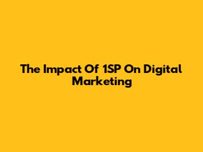 The Impact Of 1SP On Digital Marketing