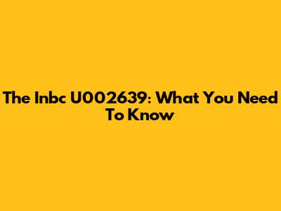 The Inbc U002639: What You Need To Know