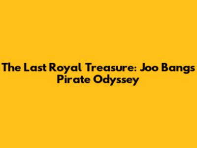 The Last Royal Treasure: Joo Bang's Pirate Odyssey