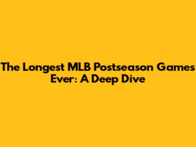 The Longest MLB Postseason Games Ever: A Deep Dive