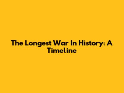 The Longest War In History: A Timeline