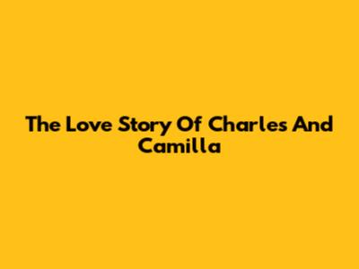 The Love Story Of Charles And Camilla