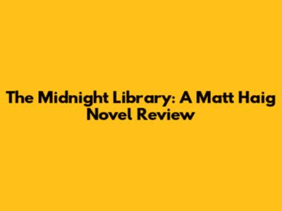 The Midnight Library: A Matt Haig Novel Review