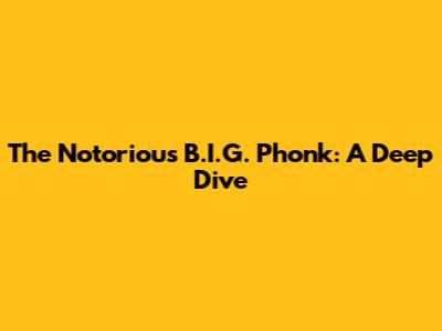 The Notorious B.I.G. Phonk: A Deep Dive