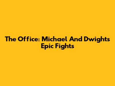 The Office: Michael And Dwight's Epic Fights