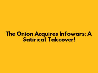 The Onion Acquires Infowars: A Satirical Takeover!